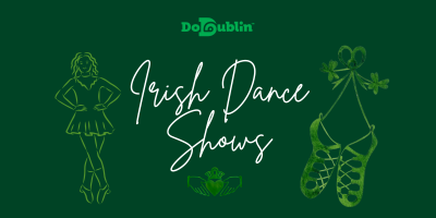 Irish dance shows Green poster image with 'Irish Dance Shows written in white script. Green outline of woman Irish dancer on the left and Green outline dancing shoes to the right